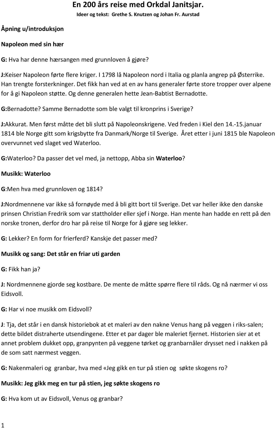 Det fikk han ved at en av hans generaler førte store tropper over alpene for å gi Napoleon støtte. Og denne generalen hette Jean-Babtist Bernadotte. G:Bernadotte?