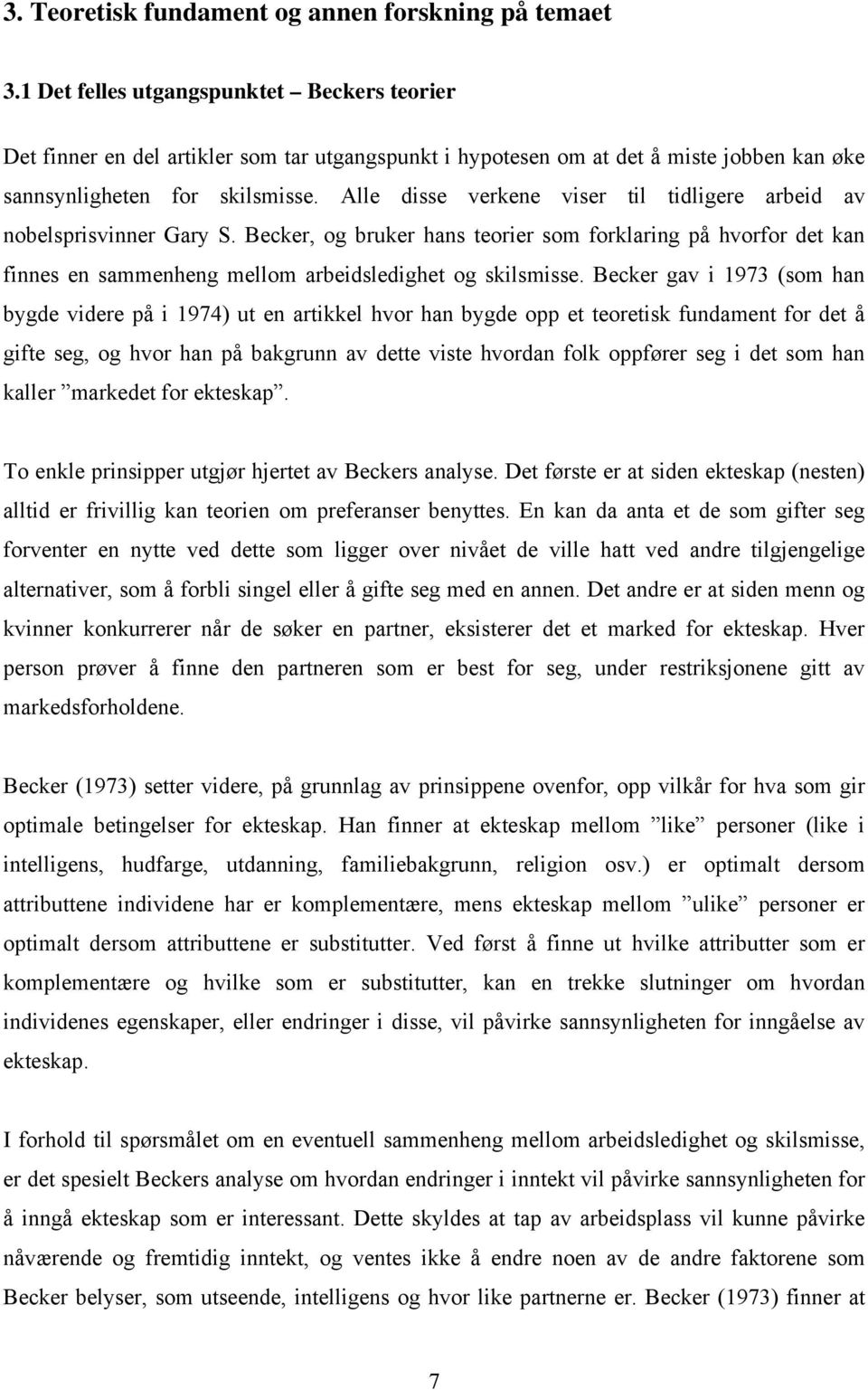 Alle disse verkene viser til tidligere arbeid av nobelsprisvinner Gary S. Becker, og bruker hans teorier som forklaring på hvorfor det kan finnes en sammenheng mellom arbeidsledighet og skilsmisse.