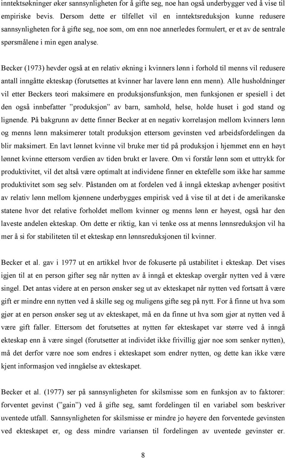 Becker (1973) hevder også at en relativ økning i kvinners lønn i forhold til menns vil redusere antall inngåtte ekteskap (forutsettes at kvinner har lavere lønn enn menn).