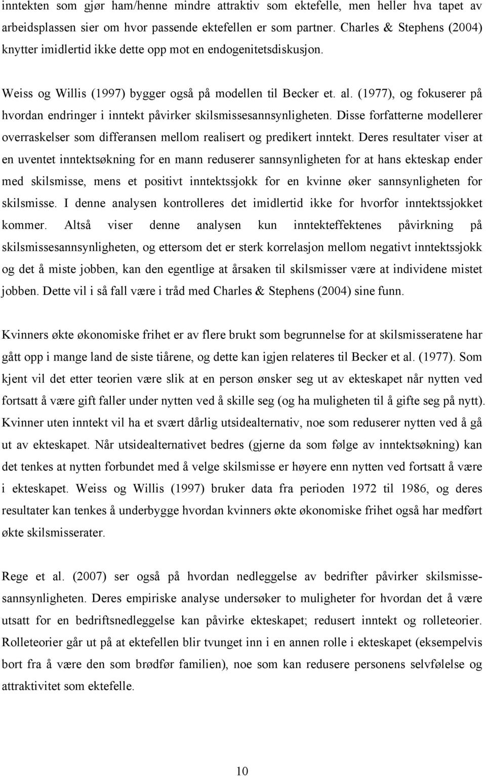 (1977), og fokuserer på hvordan endringer i inntekt påvirker skilsmissesannsynligheten. Disse forfatterne modellerer overraskelser som differansen mellom realisert og predikert inntekt.