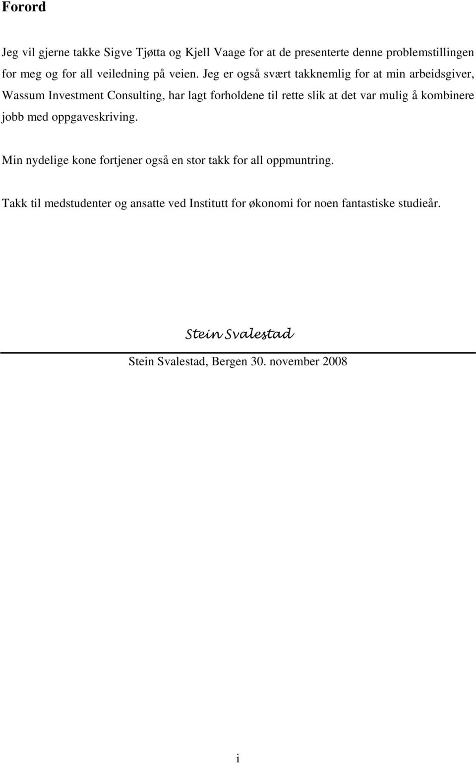 Jeg er også svært takknemlig for at min arbeidsgiver, Wassum Investment Consulting, har lagt forholdene til rette slik at det var