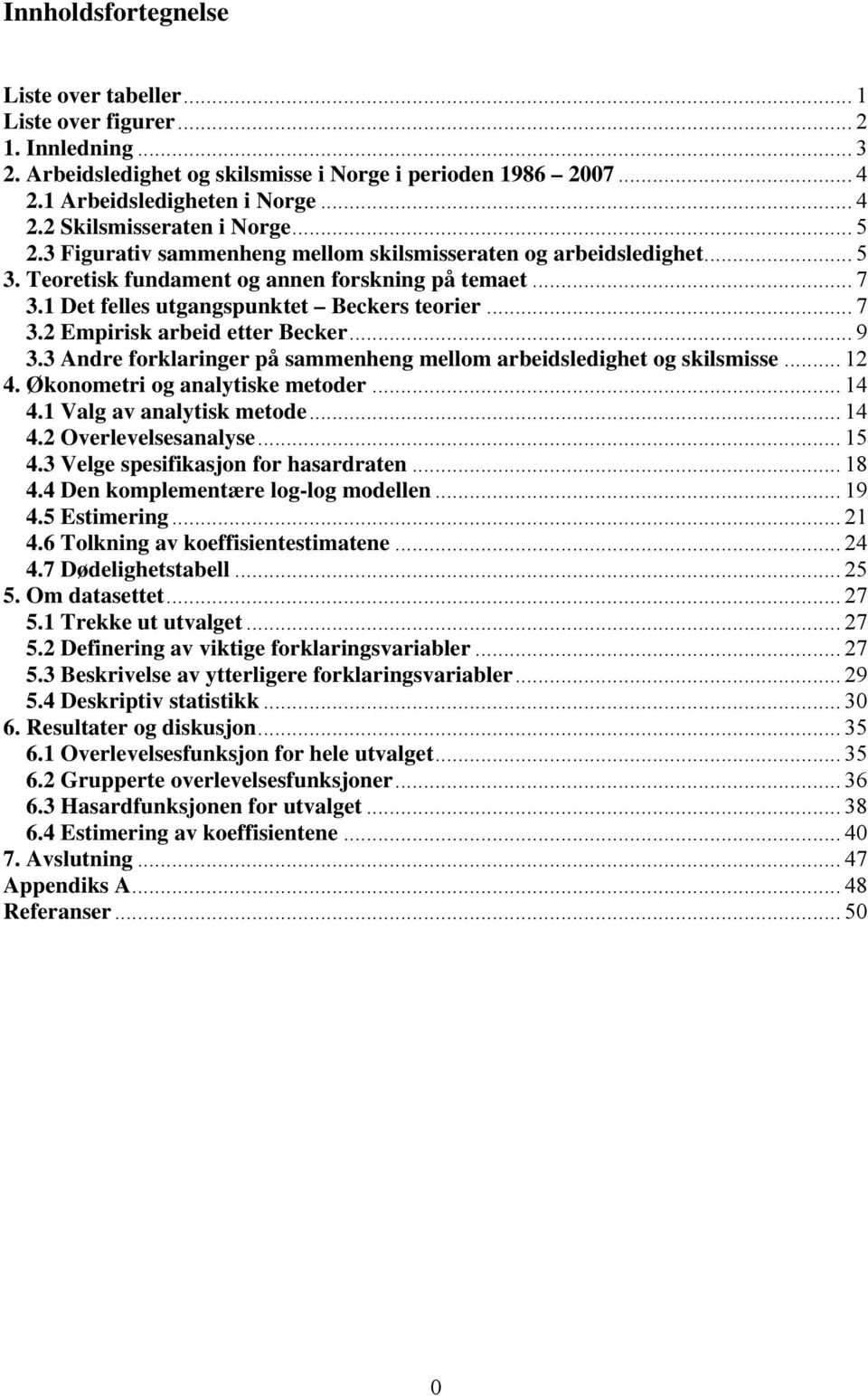 .. 9 3.3 Andre forklaringer på sammenheng mellom arbeidsledighet og skilsmisse... 12 4. Økonometri og analytiske metoder... 14 4.1 Valg av analytisk metode... 14 4.2 Overlevelsesanalyse... 15 4.