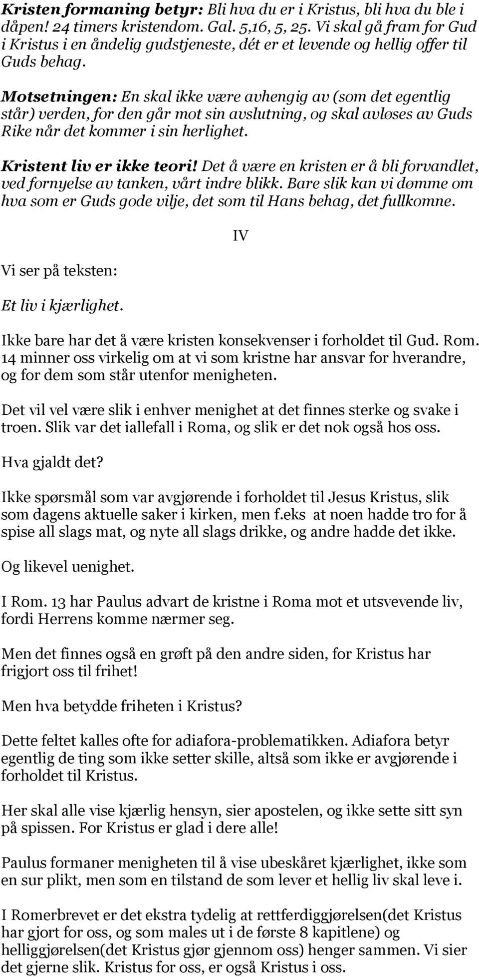 Motsetningen: En skal ikke være avhengig av (som det egentlig står) verden, for den går mot sin avslutning, og skal avløses av Guds Rike når det kommer i sin herlighet. Kristent liv er ikke teori!