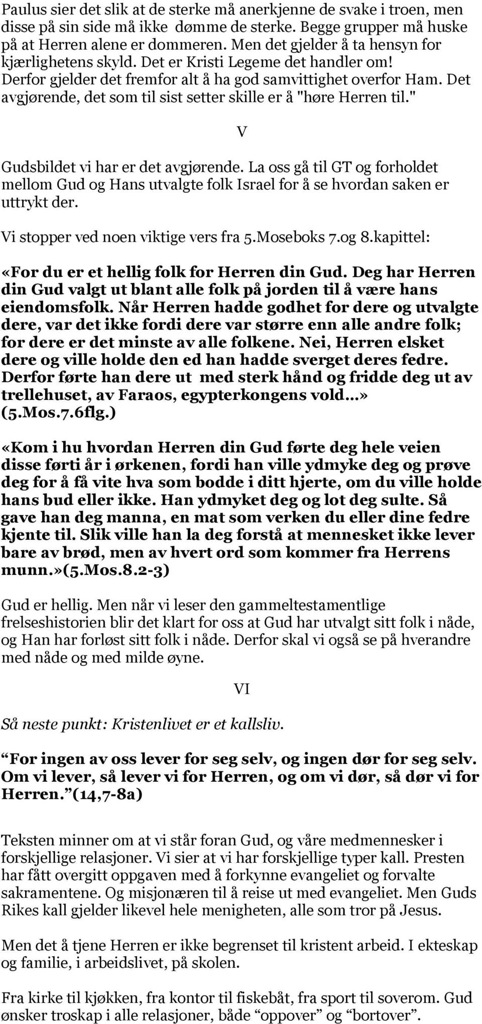 Det avgjørende, det som til sist setter skille er å "høre Herren til." Gudsbildet vi har er det avgjørende.