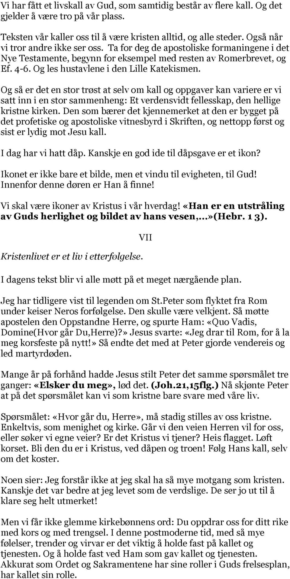 Og så er det en stor trøst at selv om kall og oppgaver kan variere er vi satt inn i en stor sammenheng: Et verdensvidt fellesskap, den hellige kristne kirken.