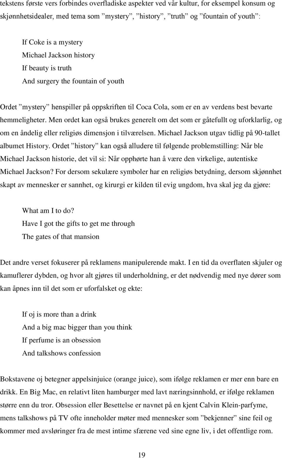 Men ordet kan også brukes generelt om det som er gåtefullt og uforklarlig, og om en åndelig eller religiøs dimensjon i tilværelsen. Michael Jackson utgav tidlig på 90-tallet albumet History.