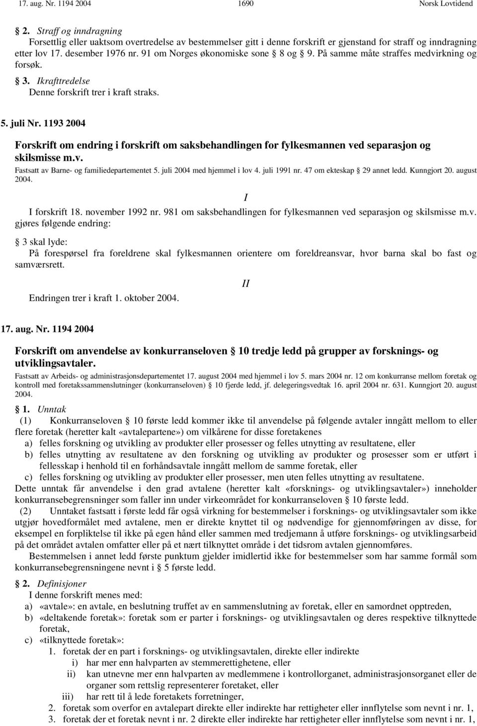 1193 2004 Forskrift om endring i forskrift om saksbehandlingen for fylkesmannen ved separasjon og skilsmisse m.v. Fastsatt av Barne- og familiedepartementet 5. juli 2004 med hjemmel i lov 4.