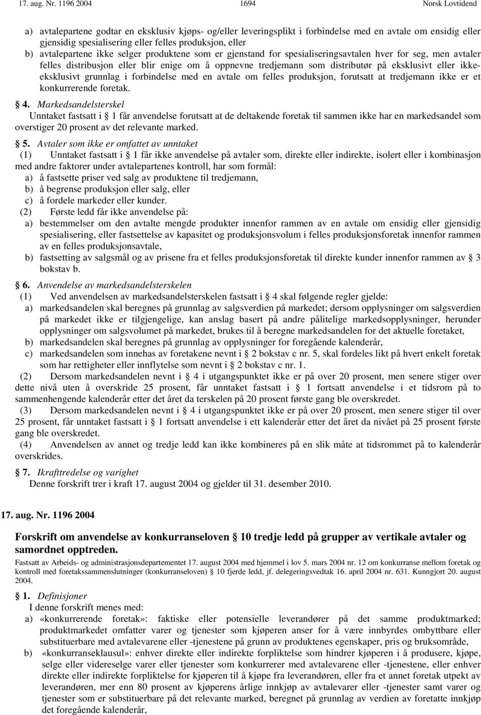 avtalepartene ikke selger produktene som er gjenstand for spesialiseringsavtalen hver for seg, men avtaler felles distribusjon eller blir enige om å oppnevne tredjemann som distributør på eksklusivt