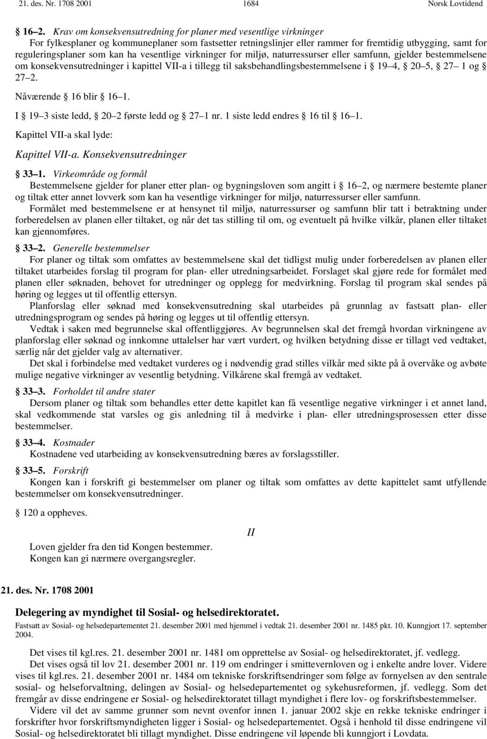 kan ha vesentlige virkninger for miljø, naturressurser eller samfunn, gjelder bestemmelsene om konsekvensutredninger i kapittel VII-a i tillegg til saksbehandlingsbestemmelsene i 19 4, 20 5, 27 1 og