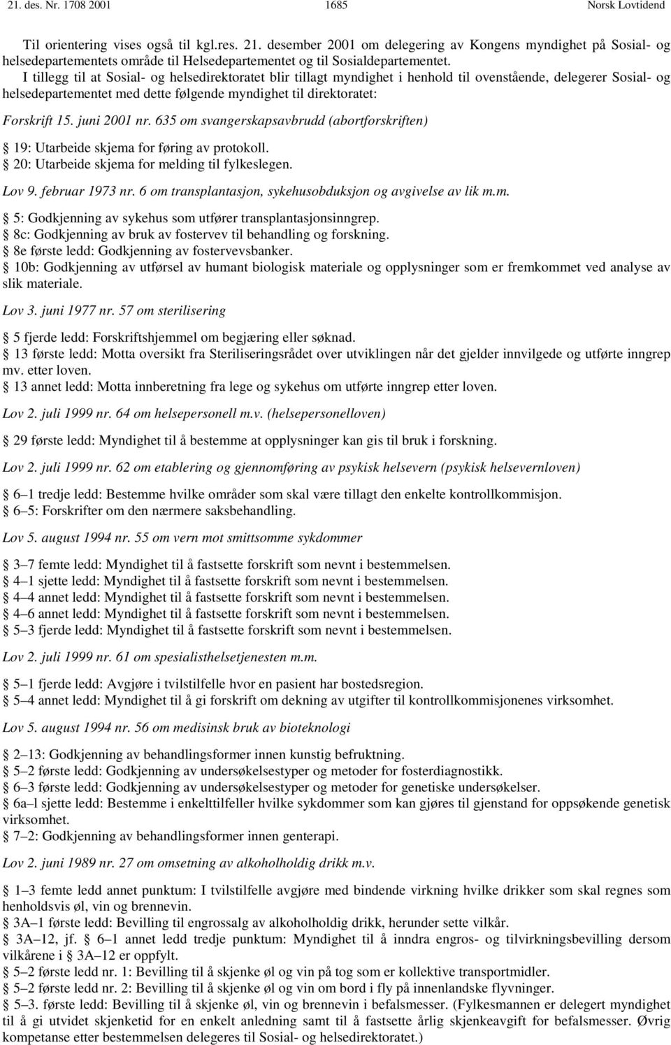 I tillegg til at Sosial- og helsedirektoratet blir tillagt myndighet i henhold til ovenstående, delegerer Sosial- og helsedepartementet med dette følgende myndighet til direktoratet: Forskrift 15.