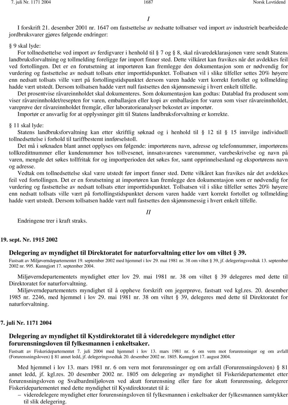 og 8, skal råvaredeklarasjonen være sendt Statens landbruksforvaltning og tollmelding foreligge før import finner sted. Dette vilkåret kan fravikes når det avdekkes feil ved fortollingen.