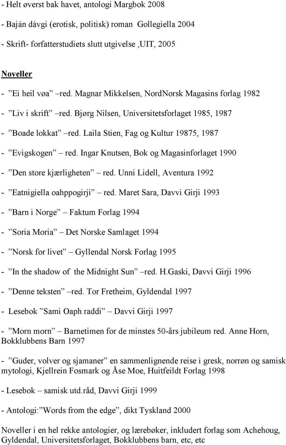 Ingar Knutsen, Bok og Magasinforlaget 1990 - Den store kjærligheten red. Unni Lidell, Aventura 1992 - Eatnigiella oahppogirji red.
