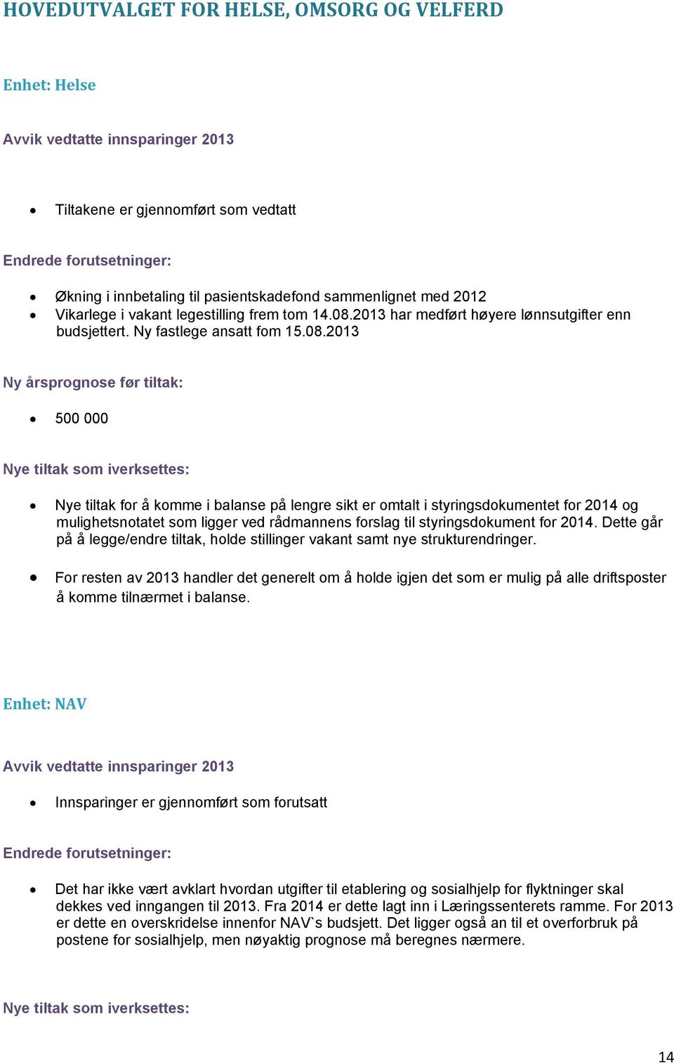 2013 har medført høyere lønnsutgifter enn budsjettert. Ny fastlege ansatt fom 15.08.