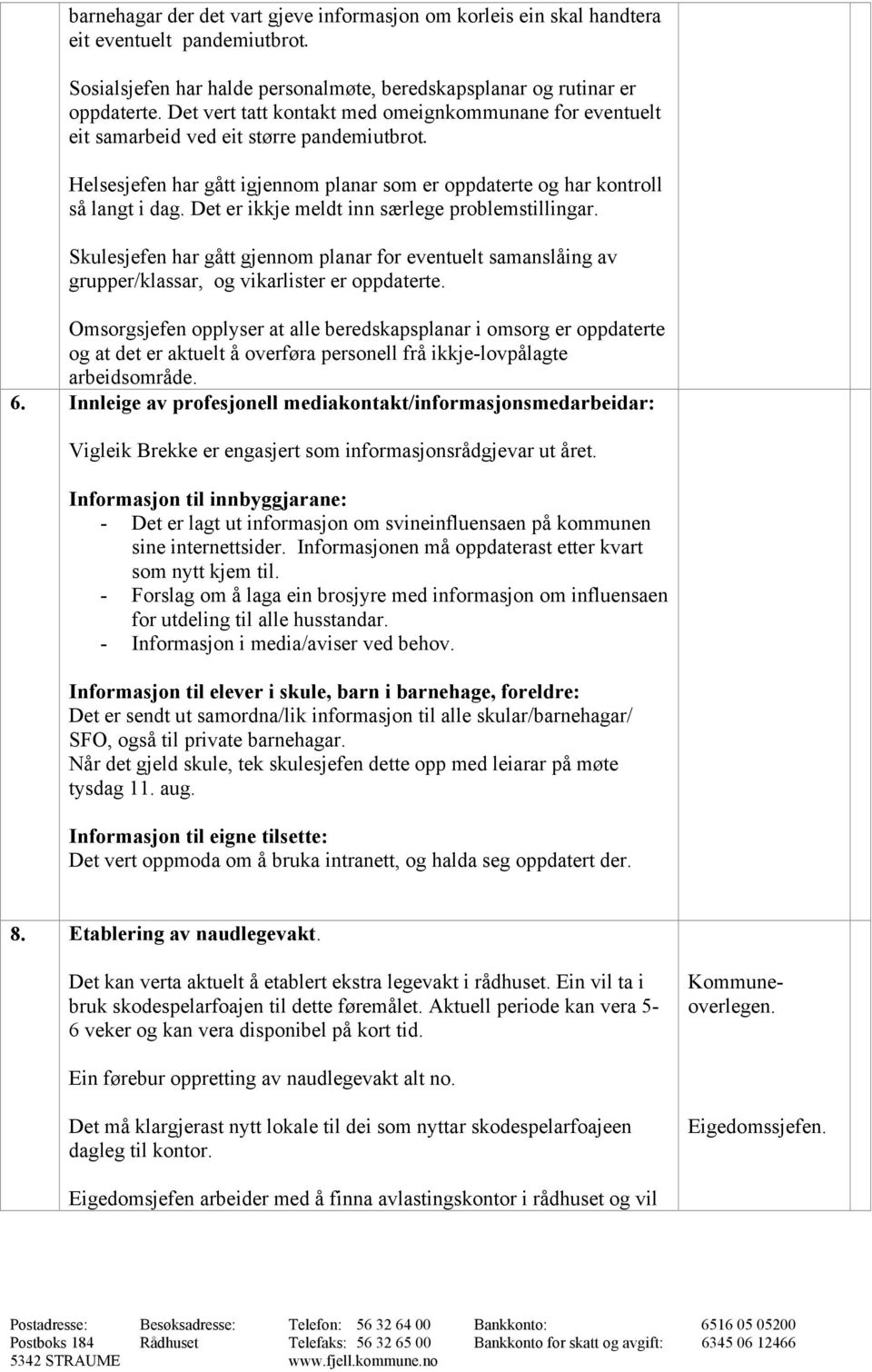 Det er ikkje meldt inn særlege problemstillingar. Skulesjefen har gått gjennom planar for eventuelt samanslåing av grupper/klassar, og vikarlister er oppdaterte.