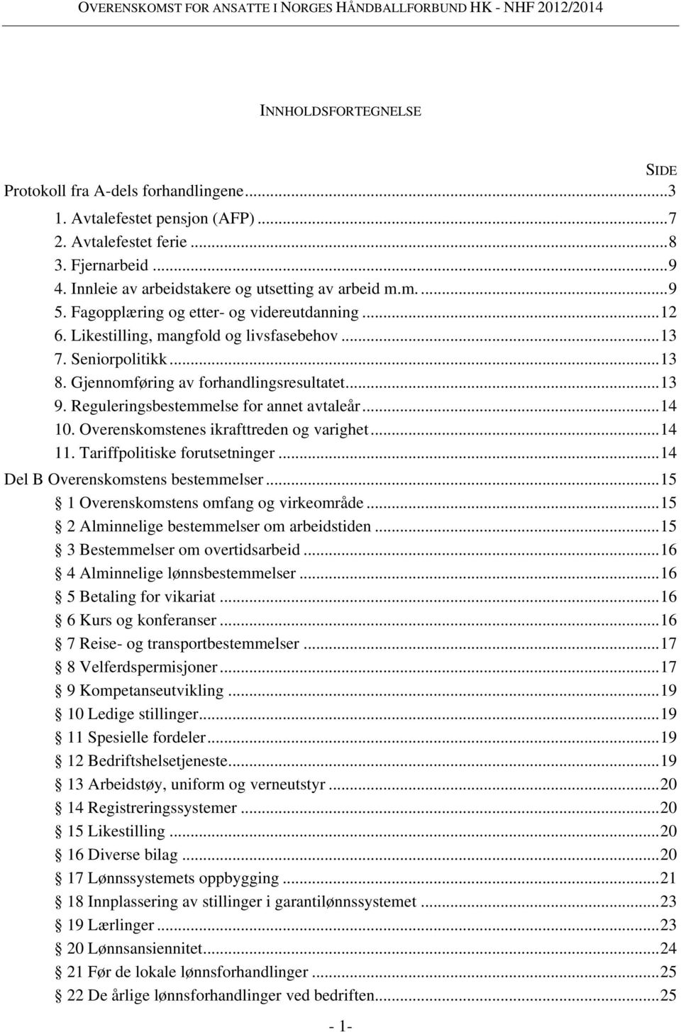 Gjennomføring av forhandlingsresultatet... 13 9. Reguleringsbestemmelse for annet avtaleår... 14 10. Overenskomstenes ikrafttreden og varighet... 14 11. Tariffpolitiske forutsetninger.