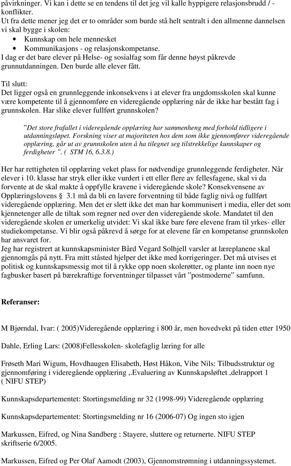 I dag er det bare elever på Helse- og sosialfag som får denne høyst påkrevde grunnutdanningen. Den burde alle elever fått.