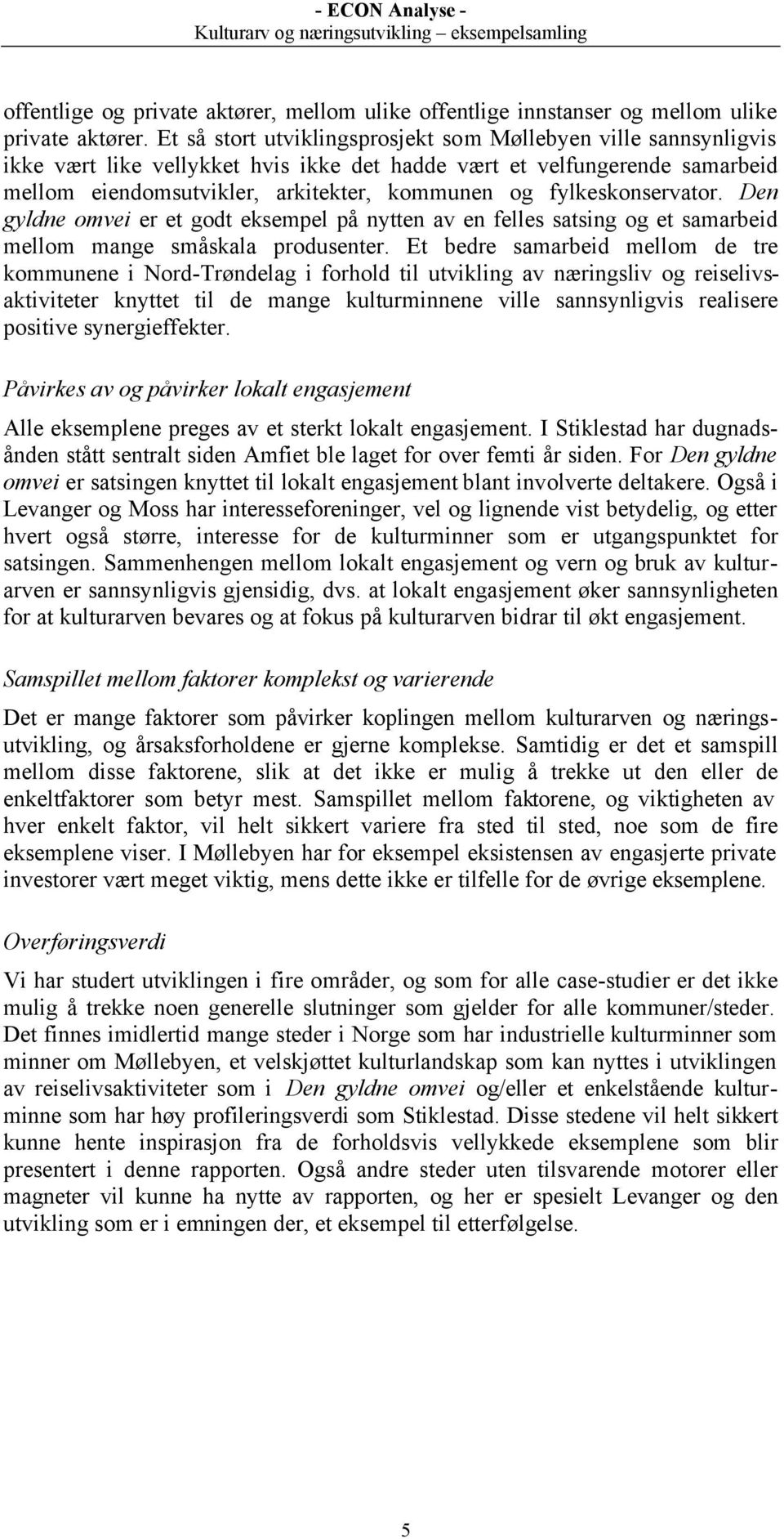 fylkeskonservator. Den gyldne omvei er et godt eksempel på nytten av en felles satsing og et samarbeid mellom mange småskala produsenter.