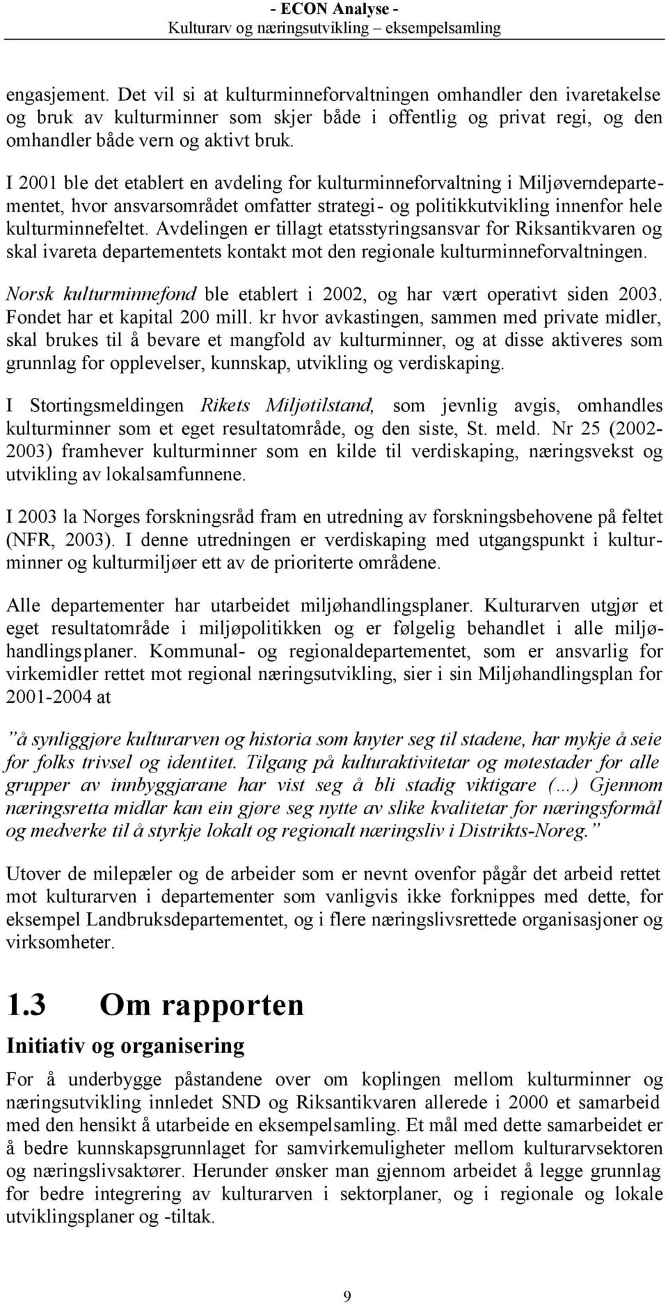 Avdelingen er tillagt etatsstyringsansvar for Riksantikvaren og skal ivareta departementets kontakt mot den regionale kulturminneforvaltningen.