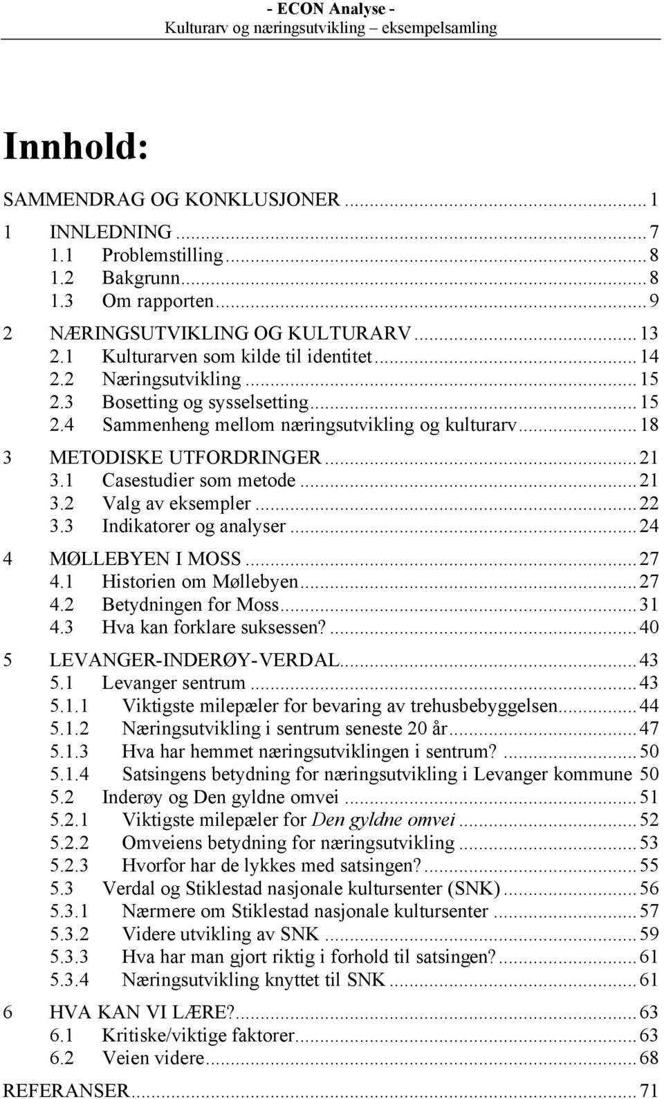 ..22 3.3 Indikatorer og analyser...24 4 MØLLEBYEN I MOSS...27 4.1 Historien om Møllebyen...27 4.2 Betydningen for Moss...31 4.3 Hva kan forklare suksessen?...40 5 LEVANGER-INDERØY-VERDAL...43 5.