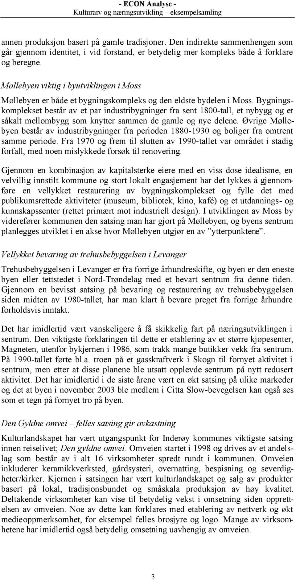 Bygningskomplekset består av et par industribygninger fra sent 1800-tall, et nybygg og et såkalt mellombygg som knytter sammen de gamle og nye delene.