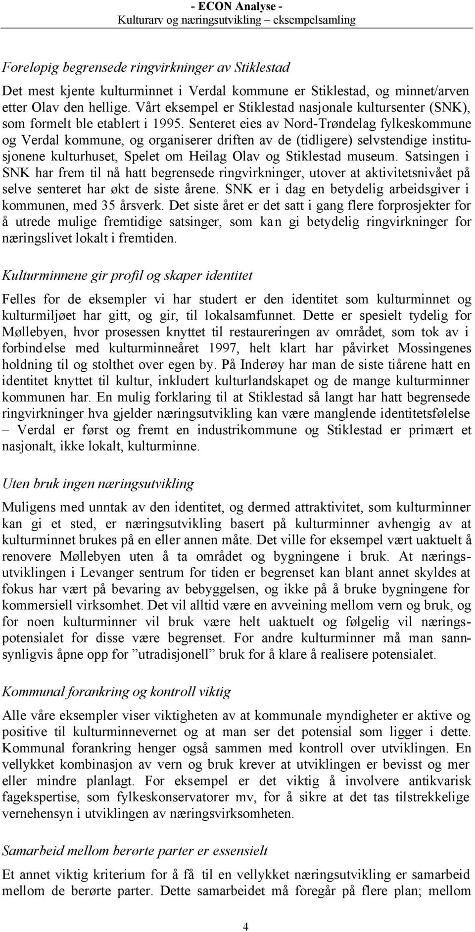 Senteret eies av Nord-Trøndelag fylkeskommune og Verdal kommune, og organiserer driften av de (tidligere) selvstendige institusjonene kulturhuset, Spelet om Heilag Olav og Stiklestad museum.