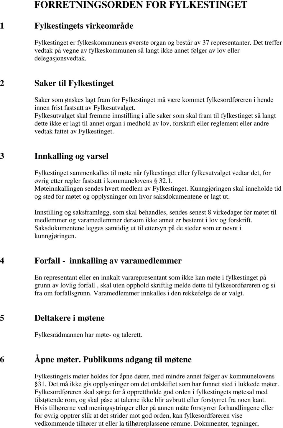 2 Saker til Fylkestinget Saker som ønskes lagt fram for Fylkestinget må være kommet fylkesordføreren i hende innen frist fastsatt av Fylkesutvalget.