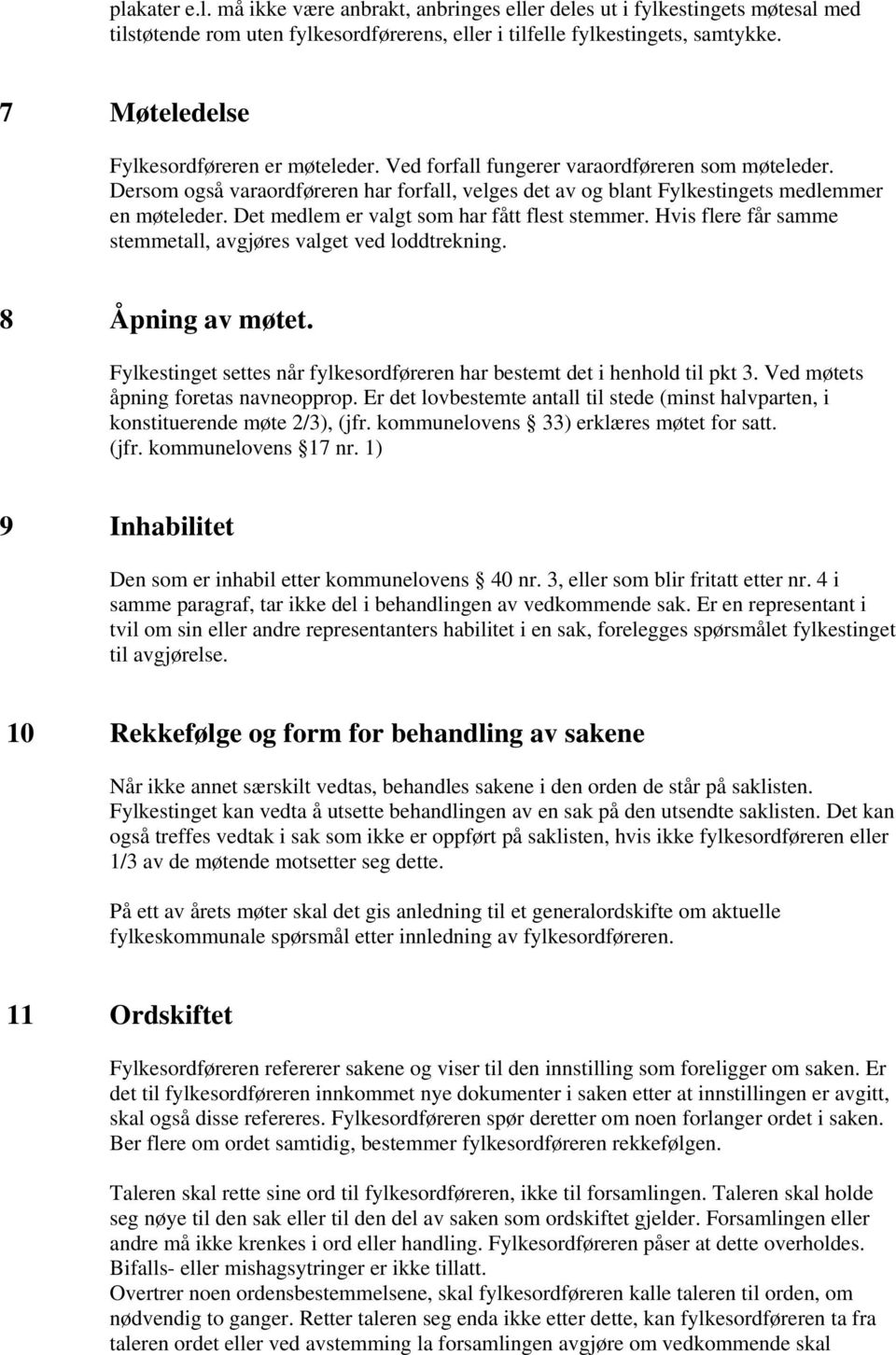 Det medlem er valgt som har fått flest stemmer. Hvis flere får samme stemmetall, avgjøres valget ved loddtrekning. 8 Åpning av møtet.