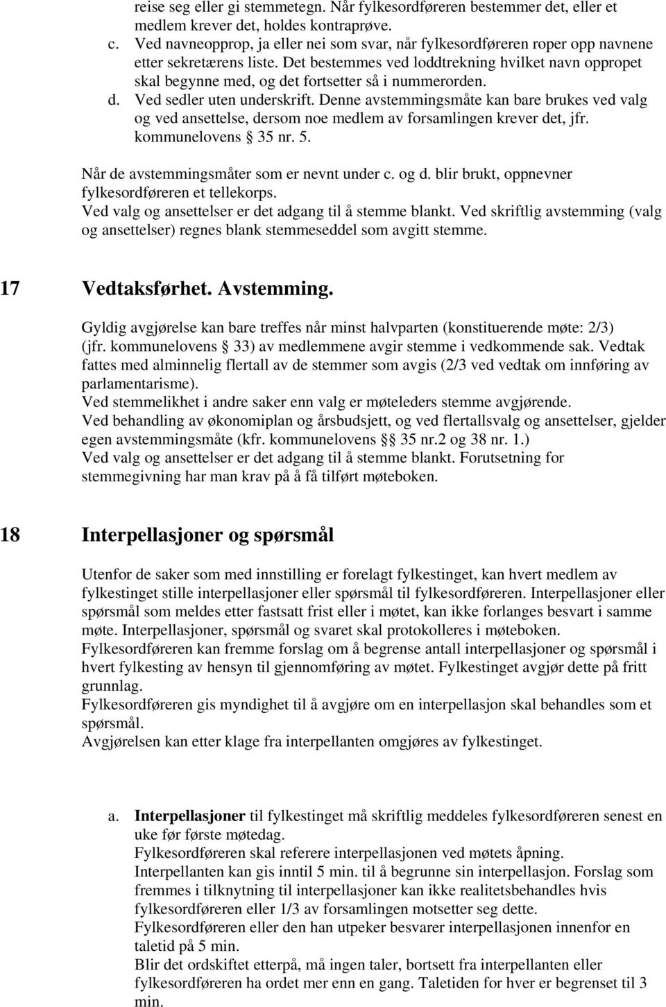 Det bestemmes ved loddtrekning hvilket navn oppropet skal begynne med, og det fortsetter så i nummerorden. d. Ved sedler uten underskrift.