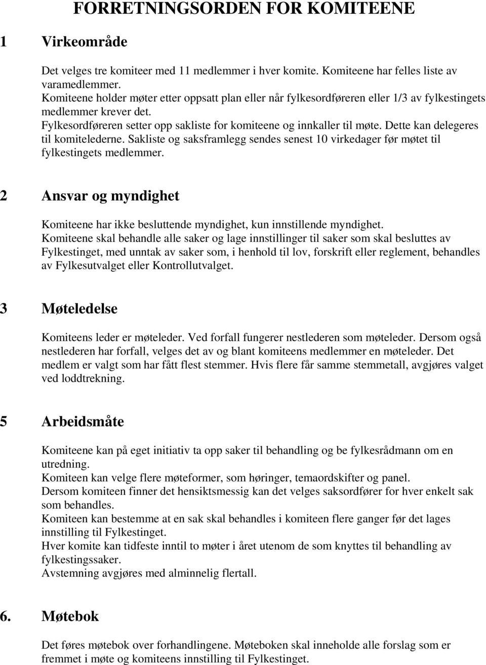 Dette kan delegeres til komitelederne. Sakliste og saksframlegg sendes senest 10 virkedager før møtet til fylkestingets medlemmer.