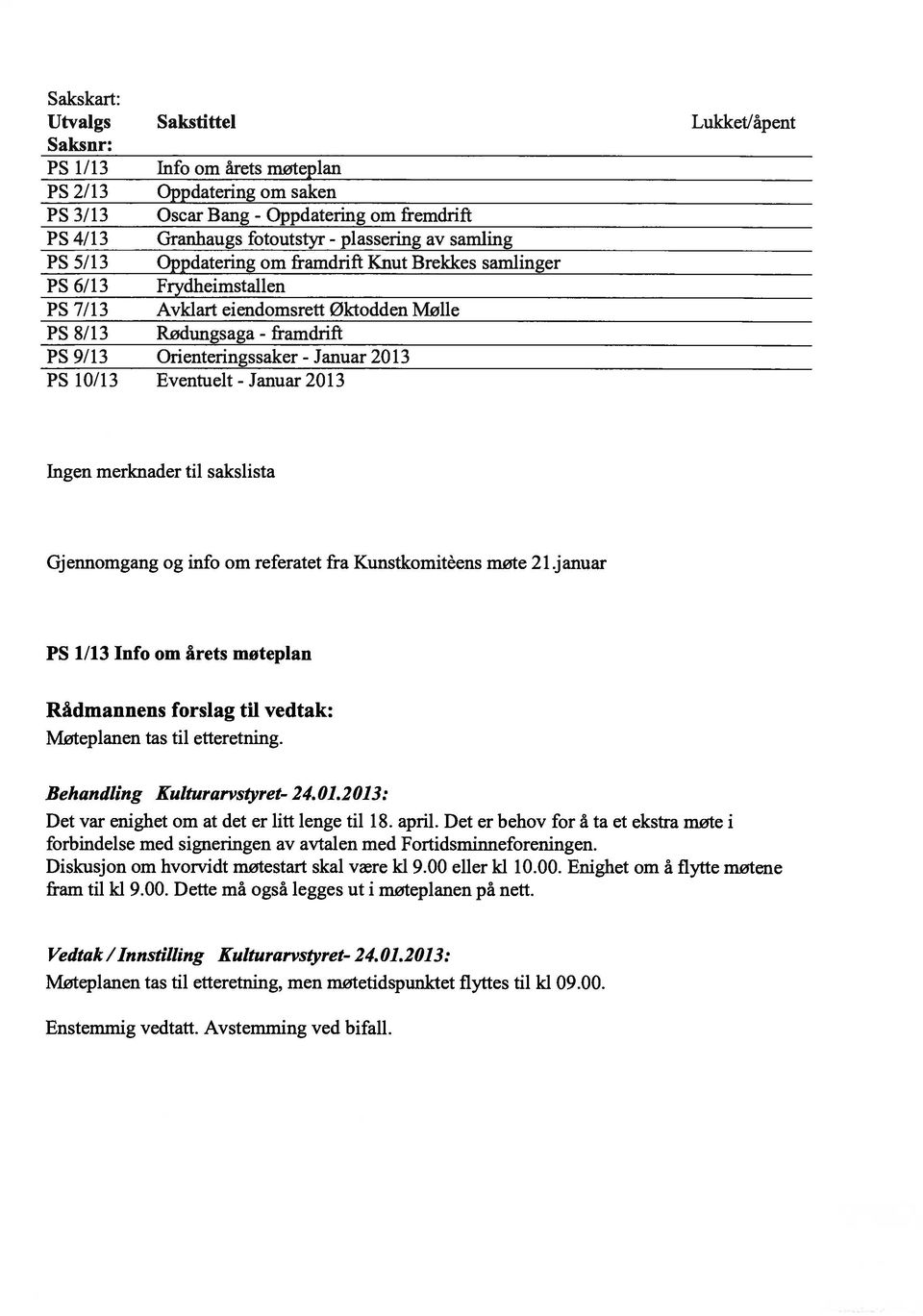 2013 PS 10/13 Eventuelt - Januar 2013 Ingen merknader til sakslista Gj ennomgang og info om referatet fra Kunstkomitèens møte 21.j anuar PS 1/13 Info om årets moteplan Møteplanen tas til etteretning.