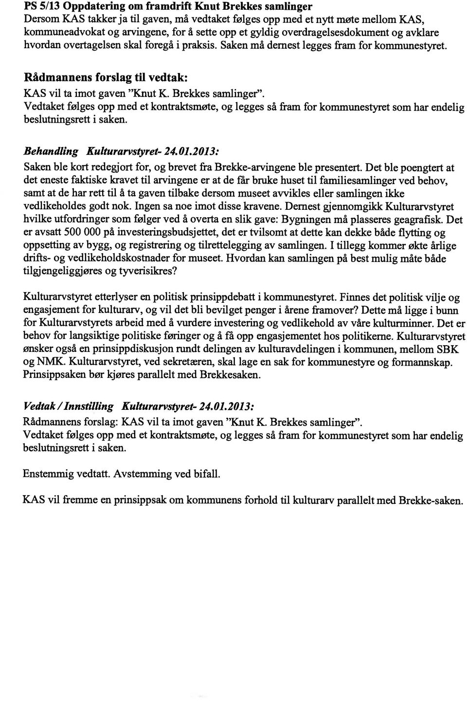 Vedtaket følges opp med et kontraktsmøte, og legges så fram for kommunestyret som har endelig beslutningsrett i saken. Saken ble kort redegjort for, og brevet fra Brekke-arvingene ble presentert.