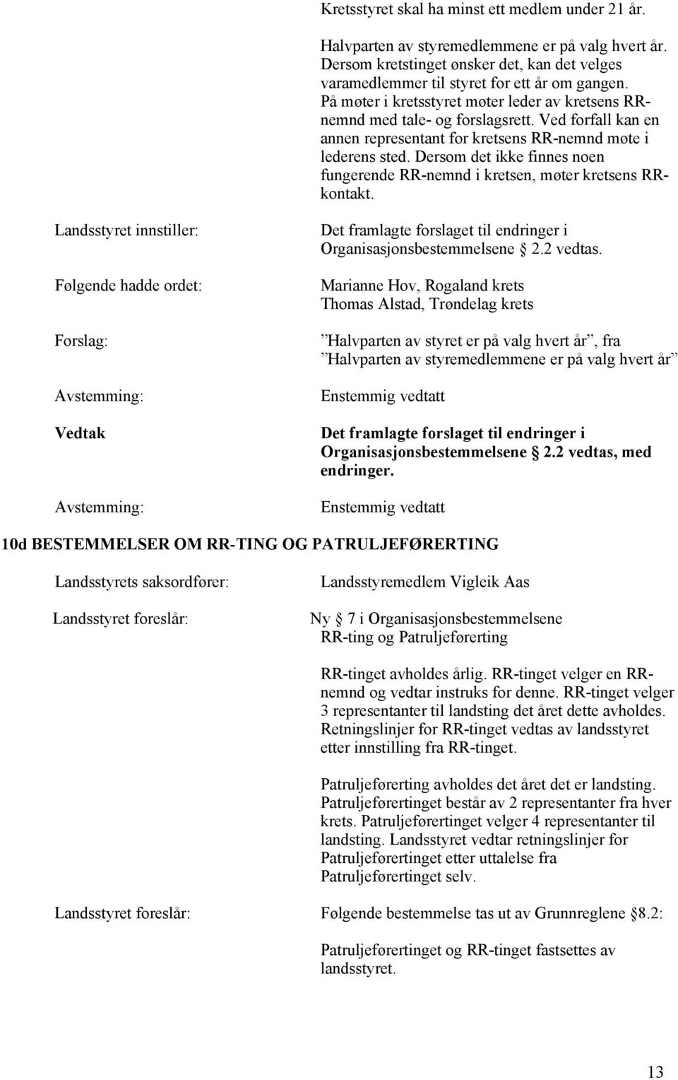 Dersom det ikke finnes noen fungerende RR-nemnd i kretsen, møter kretsens RRkontakt. Forslag: Vedtak Det framlagte forslaget til endringer i Organisasjonsbestemmelsene 2.2 vedtas.