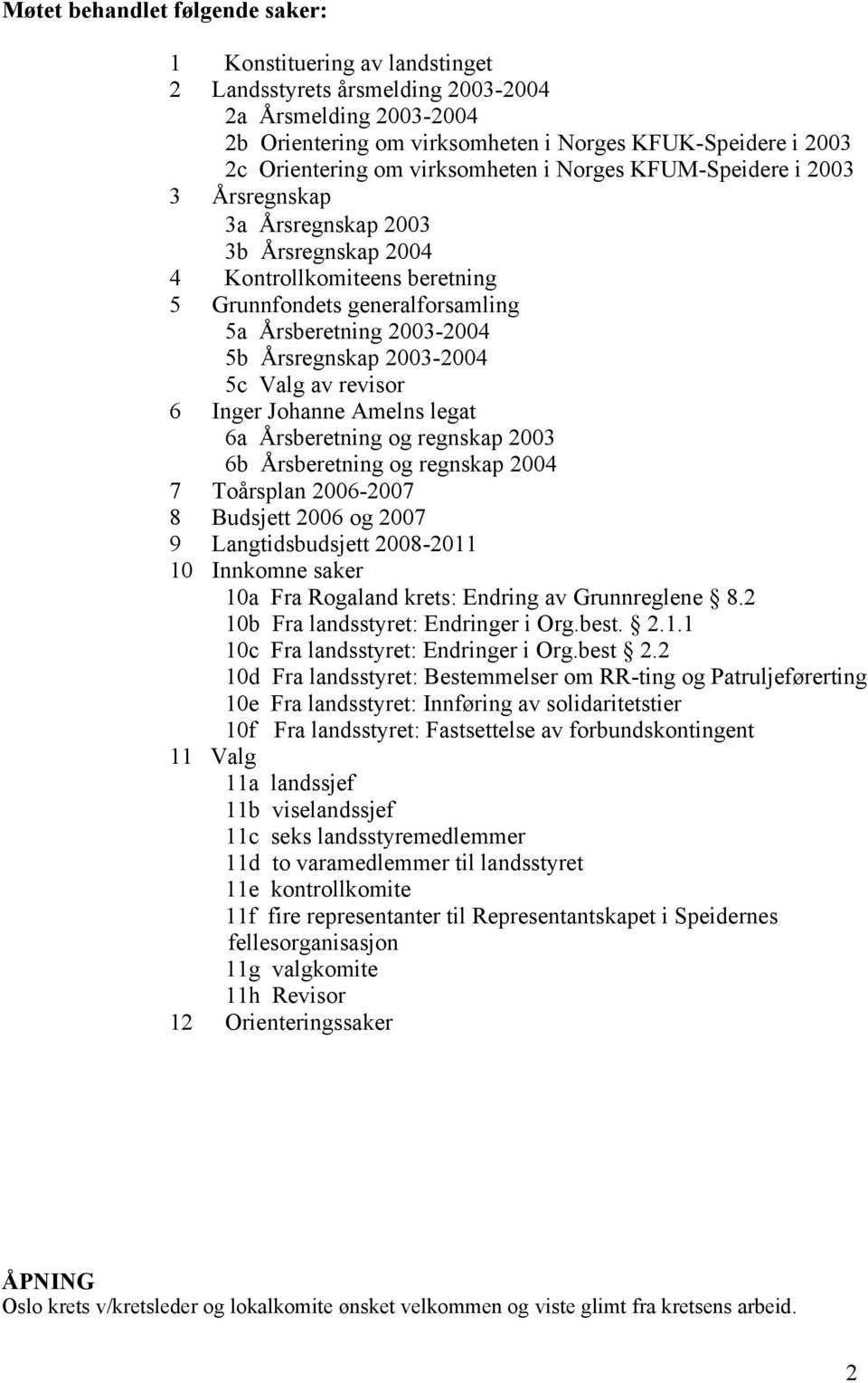 Årsregnskap 2003-2004 5c Valg av revisor 6 Inger Johanne Amelns legat 6a Årsberetning og regnskap 2003 6b Årsberetning og regnskap 2004 7 Toårsplan 2006-2007 8 Budsjett 2006 og 2007 9