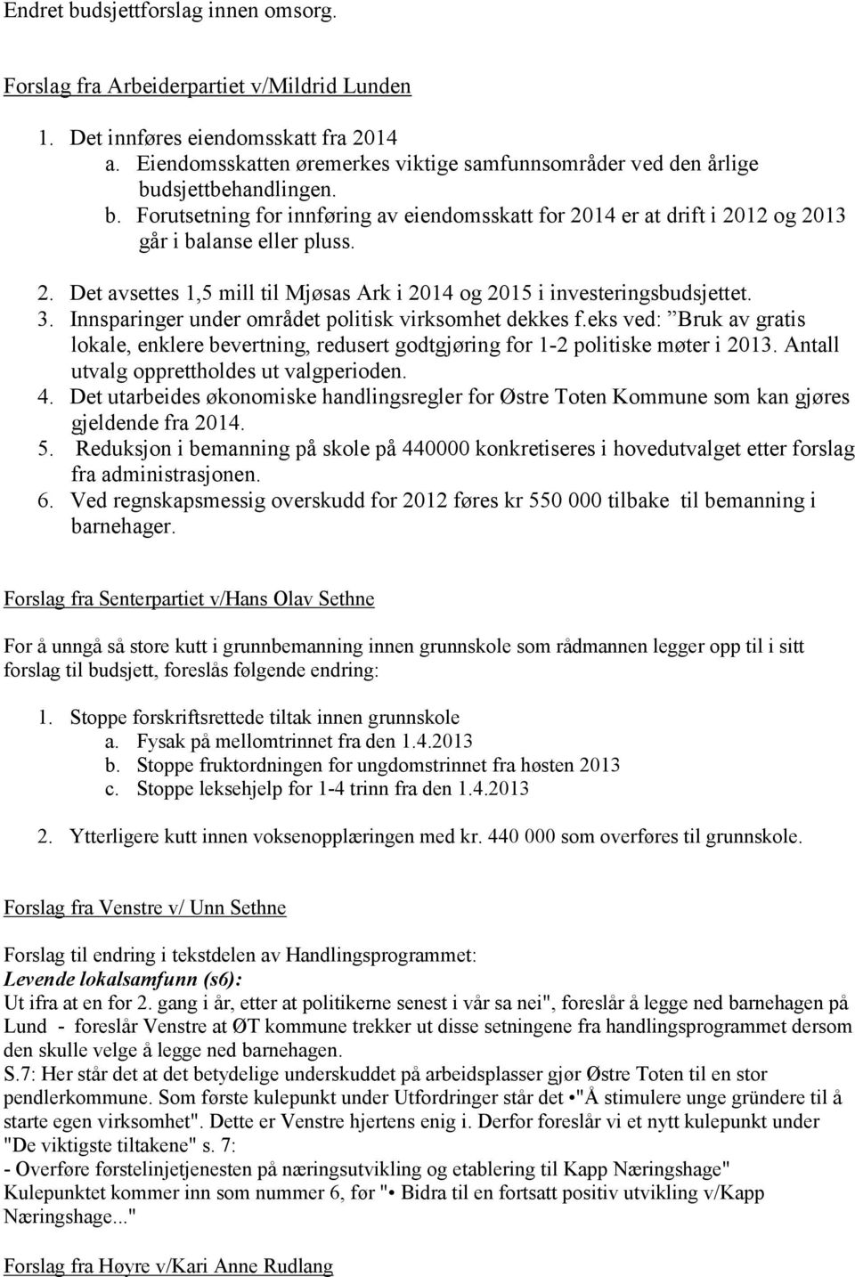 14 er at drift i 2012 og 2013 går i balanse eller pluss. 2. Det avsettes 1,5 mill til Mjøsas Ark i 2014 og 2015 i investeringsbudsjettet. 3. Innsparinger under området politisk virksomhet dekkes f.