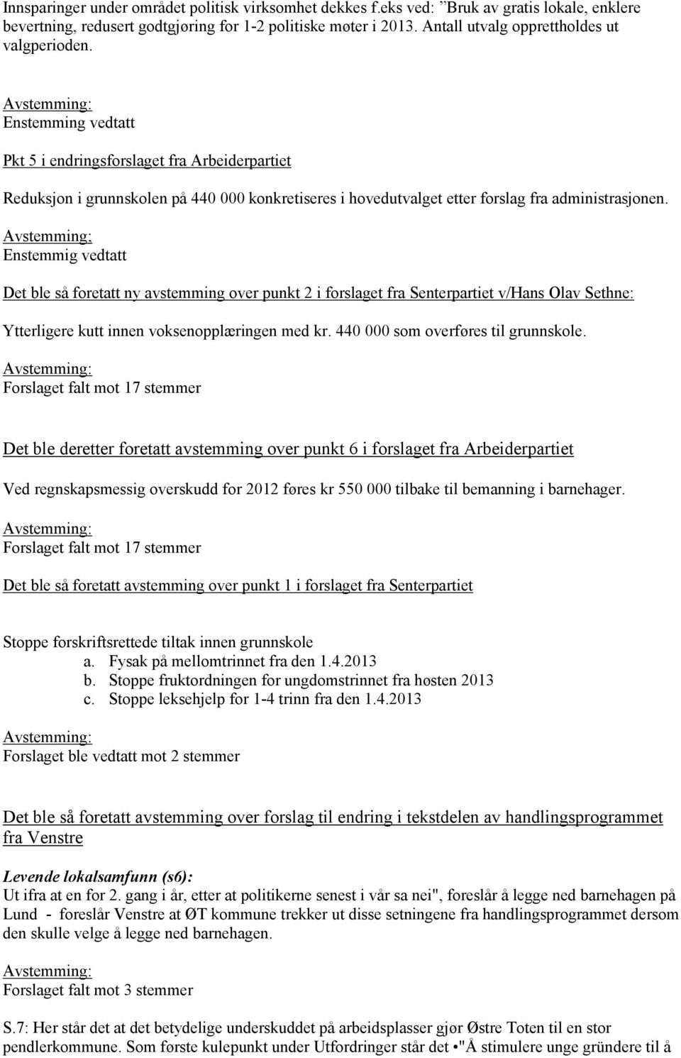 Enstemming vedtatt Pkt 5 i endringsforslaget fra Arbeiderpartiet Reduksjon i grunnskolen på 440 000 konkretiseres i hovedutvalget etter forslag fra administrasjonen.