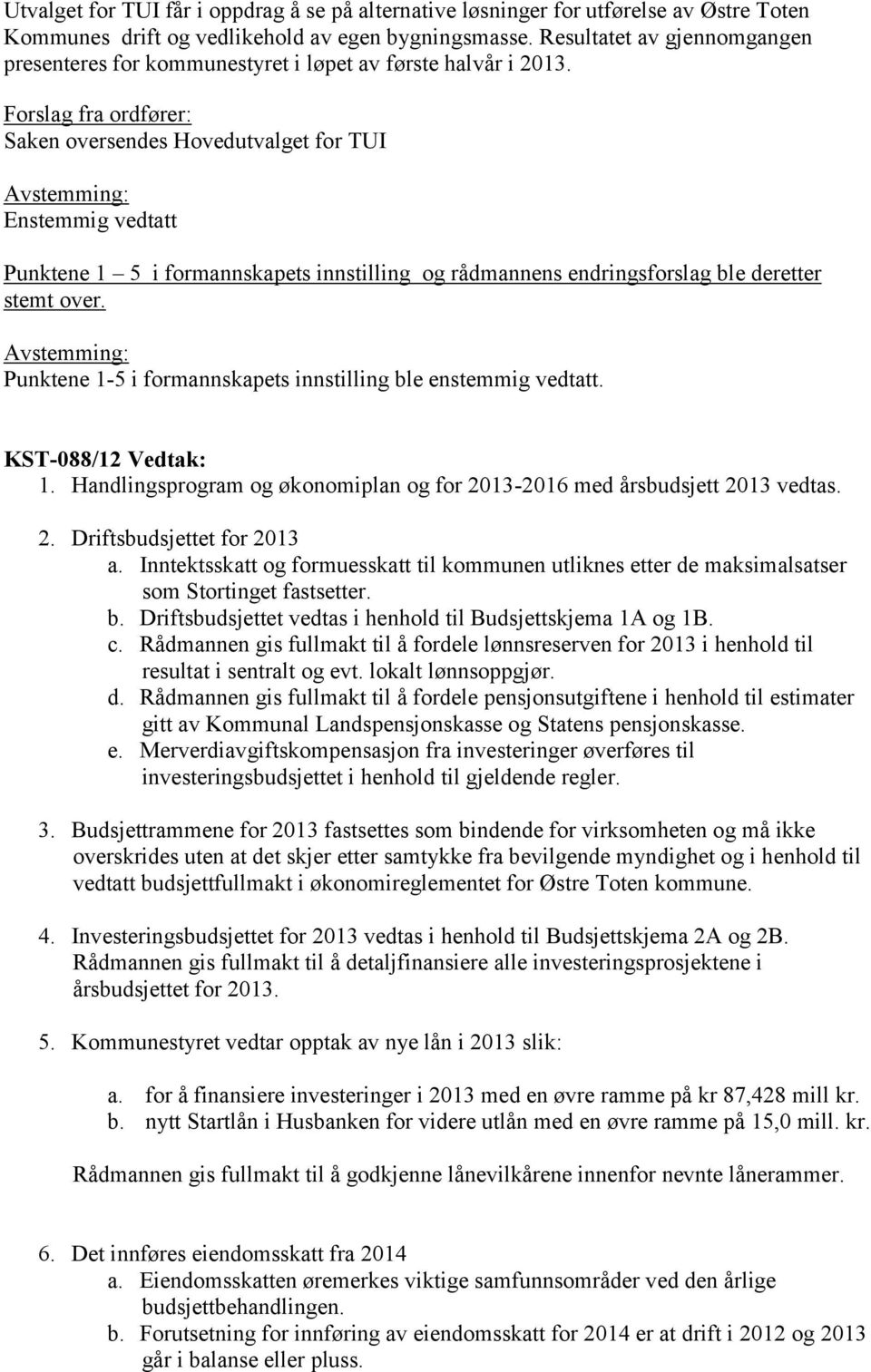 Forslag fra ordfører: Saken oversendes Hovedutvalget for TUI Enstemmig vedtatt Punktene 1 5 i formannskapets innstilling og rådmannens endringsforslag ble deretter stemt over.