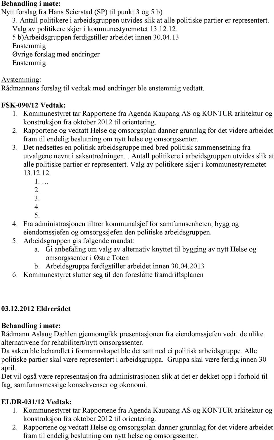 FSK-090/12 Vedtak: 1. Kommunestyret tar Rapportene fra Agenda Kaupang AS og KONTUR arkitektur og konstruksjon fra oktober 20