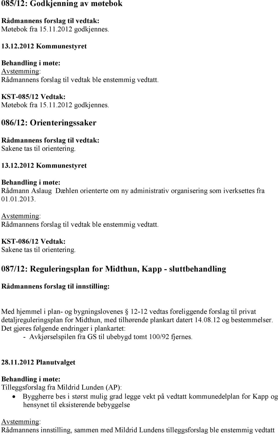 01.2013. Rådmannens forslag til vedtak ble enstemmig vedtatt. KST-086/12 Vedtak: Sakene tas til orientering.