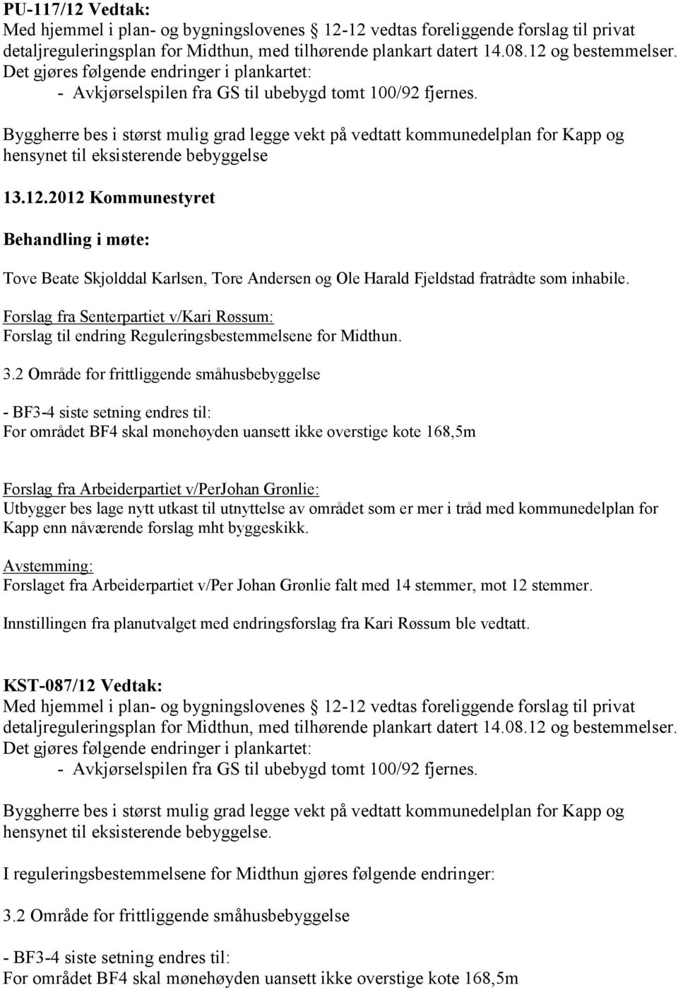 Byggherre bes i størst mulig grad legge vekt på vedtatt kommunedelplan for Kapp og hensynet til eksisterende bebyggelse 13.12.