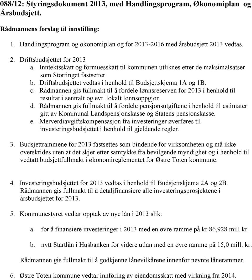 Rådmannen gis fullmakt til å fordele lønnsreserven for 2013 i henhold til resultat i sentralt og evt. lokalt lønnsoppgjør. d.