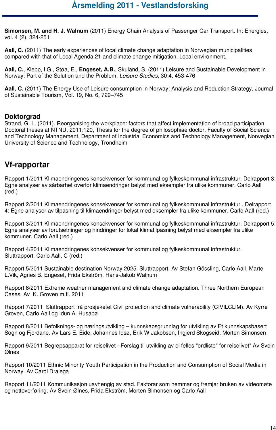 G., Støa, E., Engeset, A.B., Skuland, S. (2011) Leisure and Sustainable Development in Norway: Part of the Solution and the Problem, Leisure Studies, 30:4, 453-476 Aall, C.