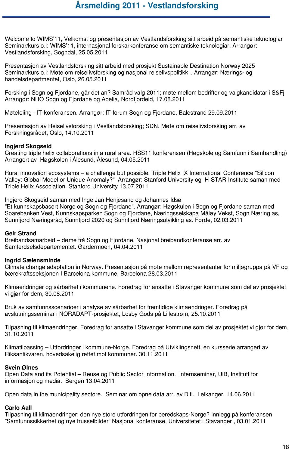 l: Møte om reiselivsforsking og nasjonal reiselivspolitikk. Arrangør: Nærings- og handelsdepartmentet, Oslo, 26.05.2011 Forsking i Sogn og Fjordane, går det an?