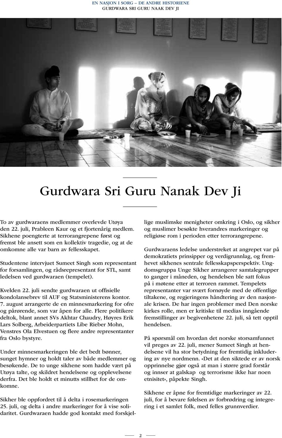 Studentene intervjuet Sumeet Singh som representant for forsamlingen, og rådsrepresentant for STL, samt ledelsen ved gurdwaraen (tempelet). Kvelden 22.