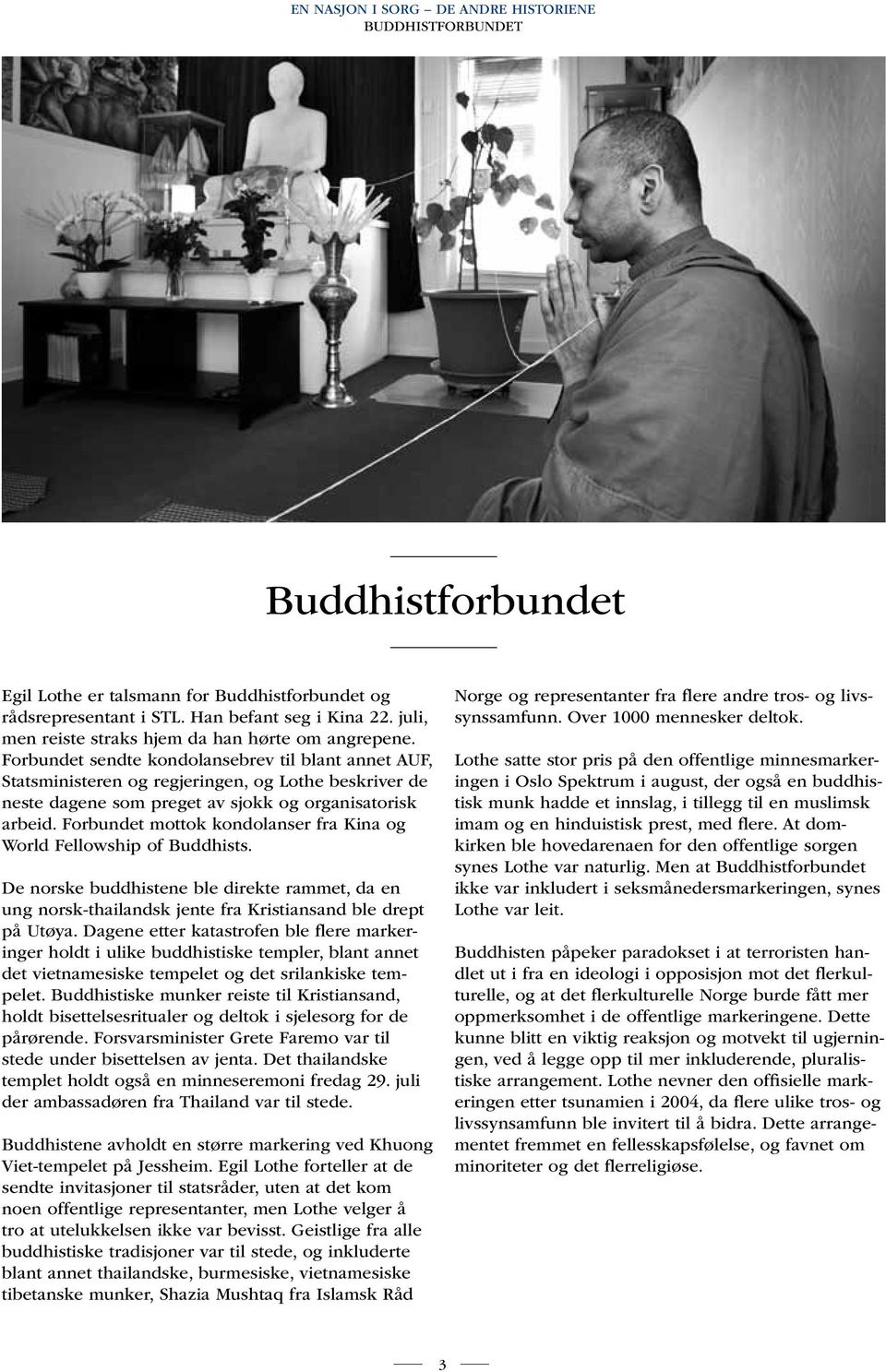 Forbundet mottok kondolanser fra Kina og World Fellowship of Buddhists. De norske buddhistene ble direkte rammet, da en ung norsk-thailandsk jente fra Kristiansand ble drept på Utøya.