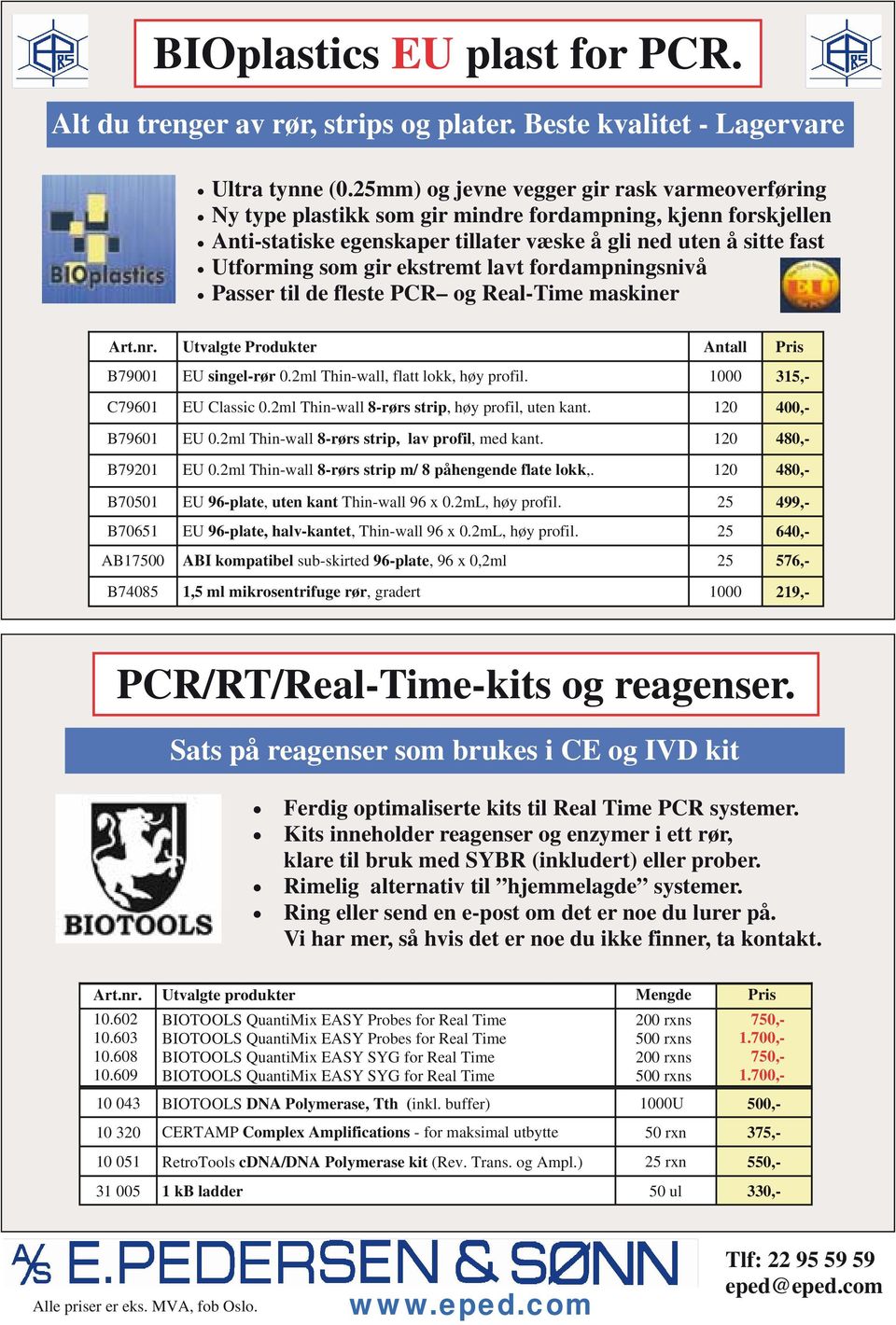 ekstremt lavt fordampningsnivå Passer til de fleste PCR og Real-Time maskiner Art.nr. Utvalgte Produkter Antall Pris B79001 EU singel-rør 0.2ml Thin-wall, flatt lokk, høy profil.