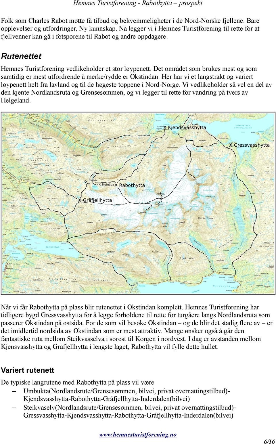 Det området som brukes mest og som samtidig er mest utfordrende å merke/rydde er Okstindan. Her har vi et langstrakt og variert løypenett helt fra lavland og til de høgeste toppene i Nord-Norge.