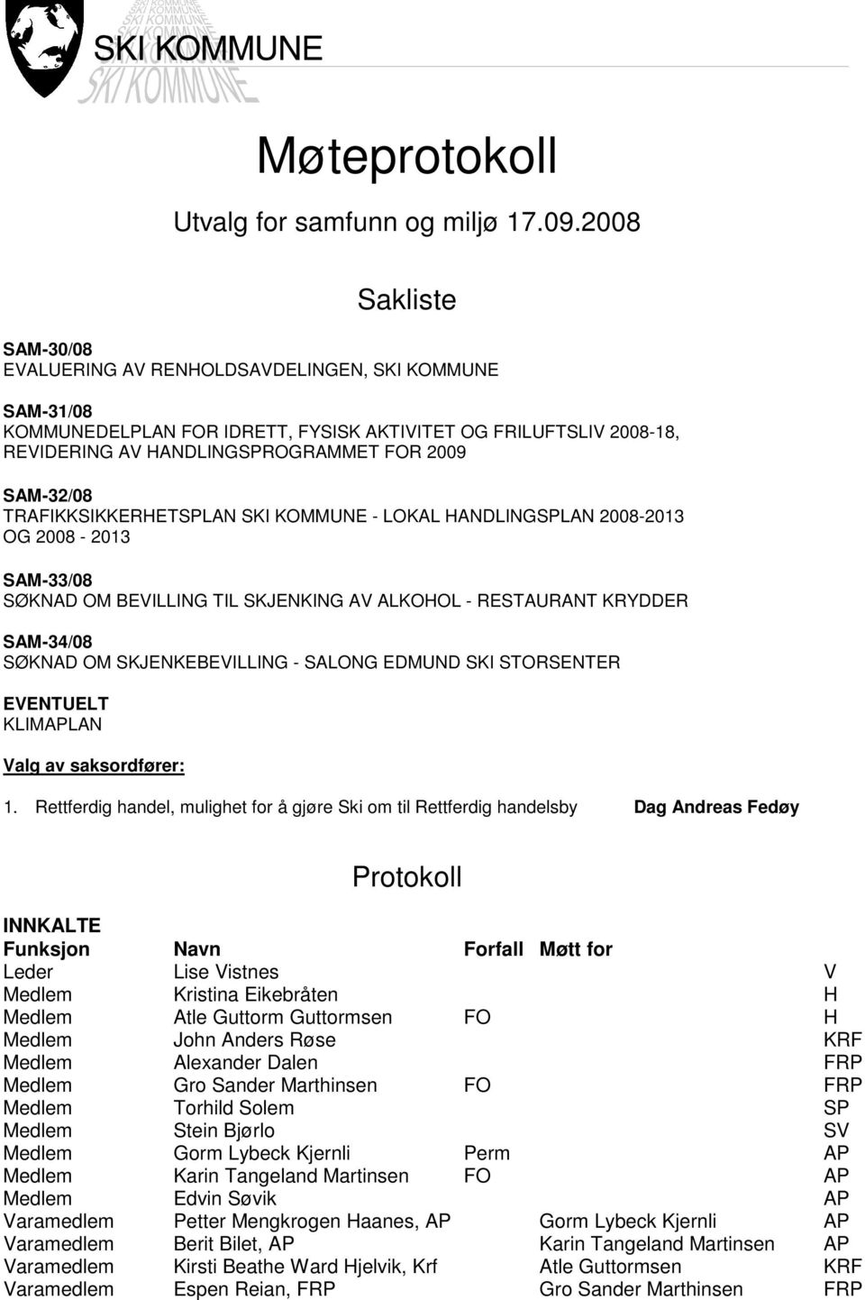 SAM-32/08 TRAFIKKSIKKERHETSPLAN SKI KOMMUNE - LOKAL HANDLINGSPLAN 2008-2013 OG 2008-2013 SAM-33/08 SØKNAD OM BEVILLING TIL SKJENKING AV ALKOHOL - RESTAURANT KRYDDER SAM-34/08 SØKNAD OM