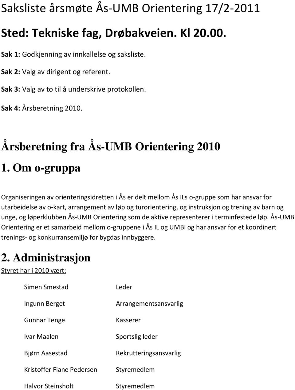 Om o-gruppa Organiseringen av orienteringsidretten i Ås er delt mellom Ås ILs o-gruppe som har ansvar for utarbeidelse av o-kart, arrangement av løp og turorientering, og instruksjon og trening av