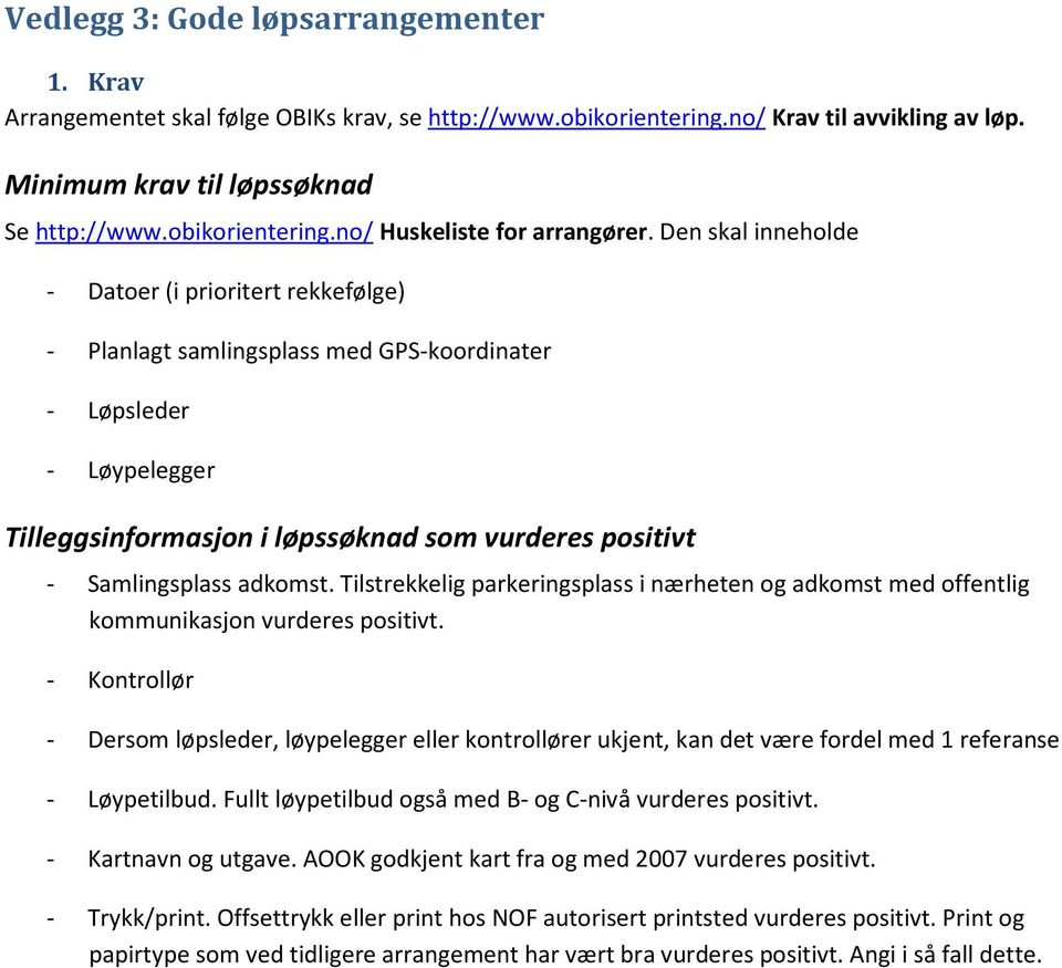 adkomst. Tilstrekkelig parkeringsplass i nærheten og adkomst med offentlig kommunikasjon vurderes positivt.