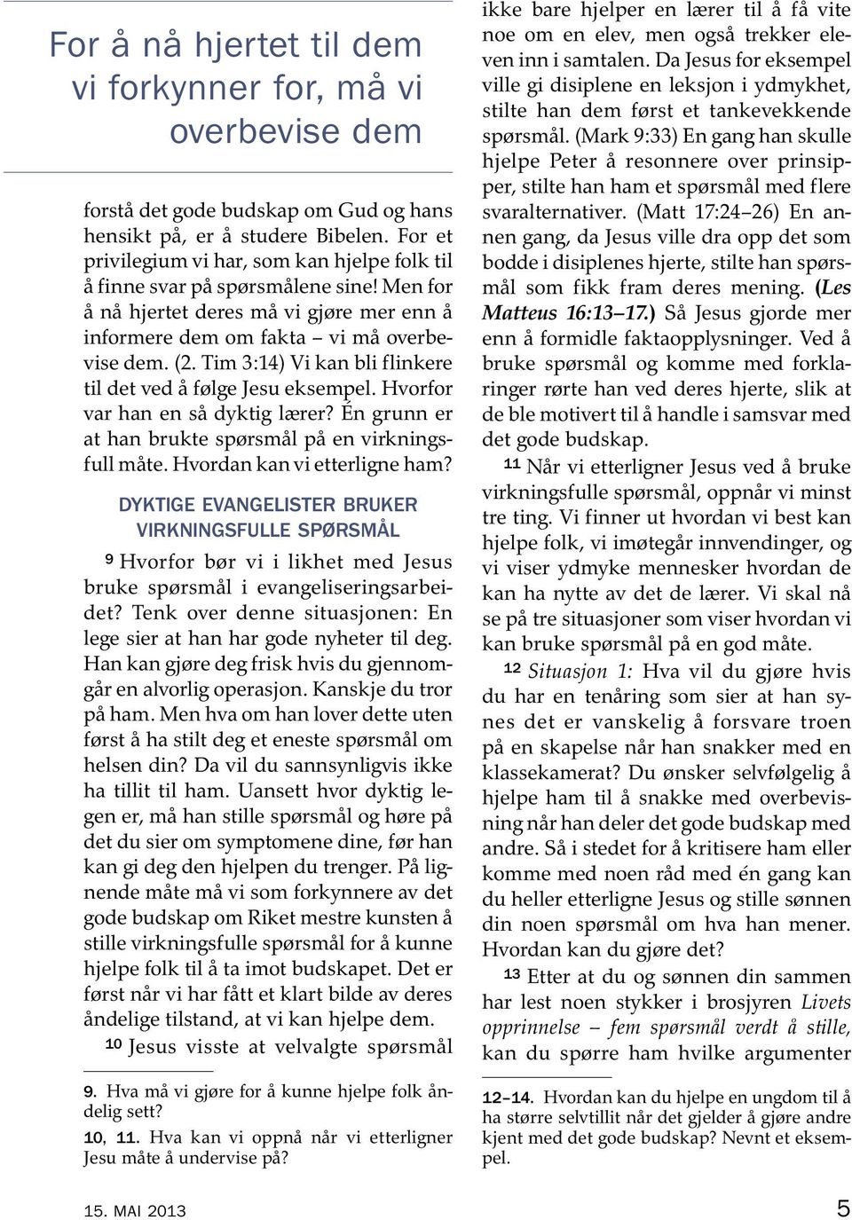 Tim 3:14) Vi kan bli flinkere til det ved a følge Jesu eksempel. Hvorfor var han en sadyktiglærer? En grunn er at han brukte spørsmal pa en virkningsfull mate. Hvordan kan vi etterligne ham?